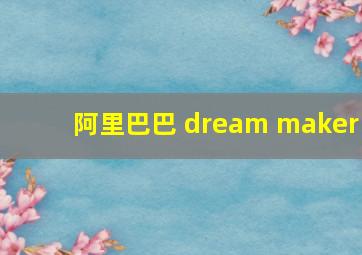 阿里巴巴 dream maker